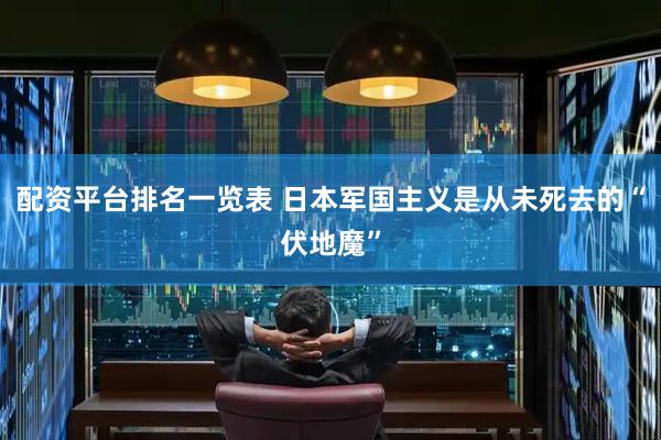 配资平台排名一览表 日本军国主义是从未死去的“伏地魔”