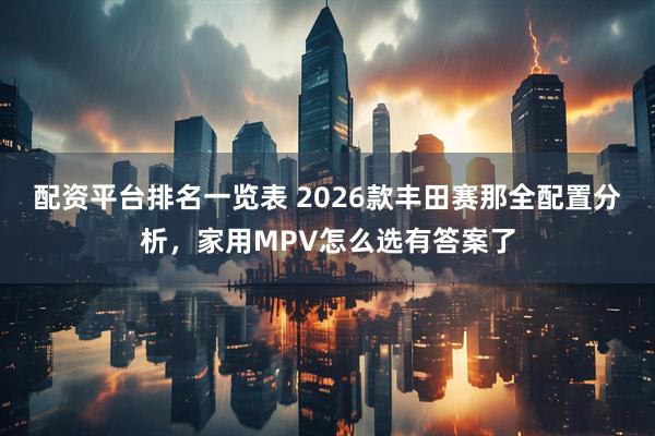 配资平台排名一览表 2026款丰田赛那全配置分析，家用MPV怎么选有答案了
