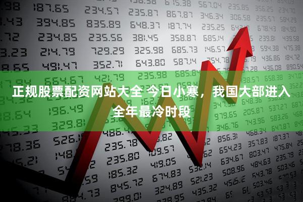 正规股票配资网站大全 今日小寒，我国大部进入全年最冷时段